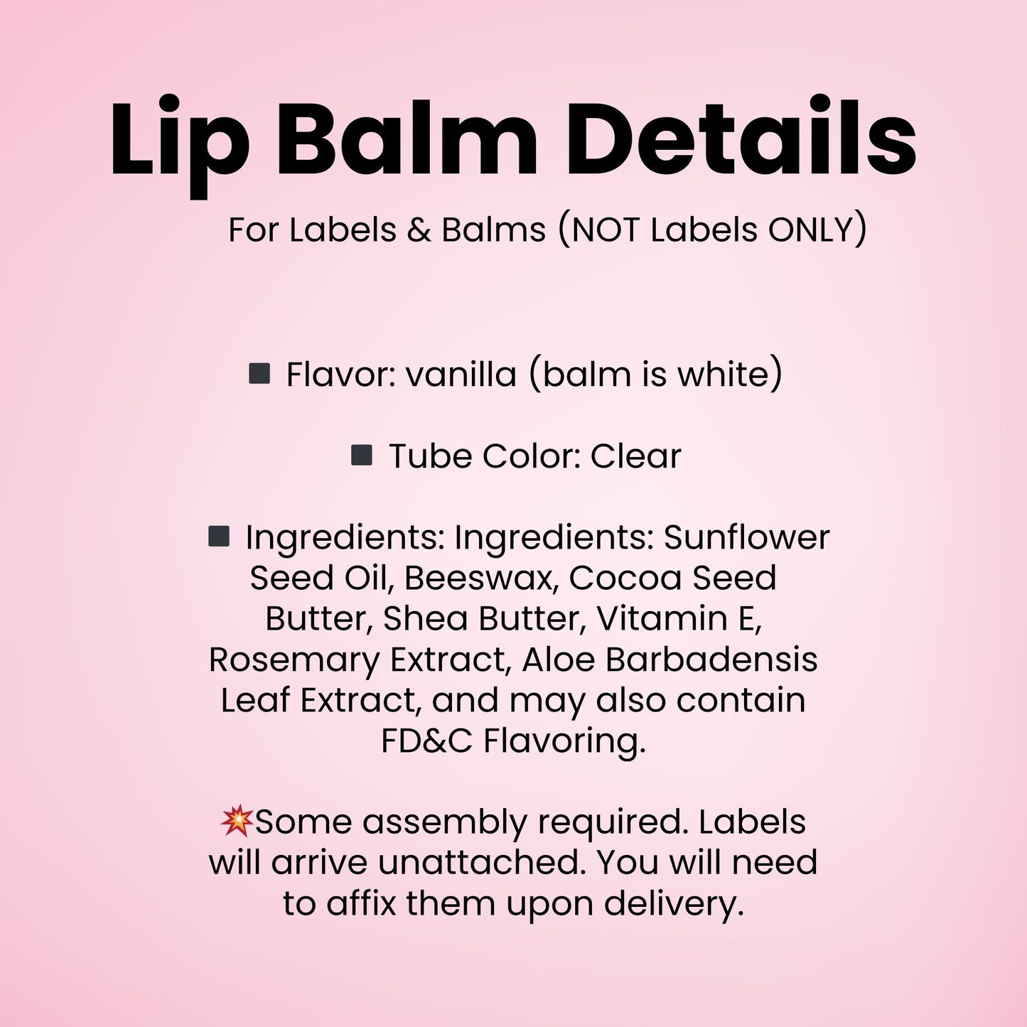 a list of details about lip balm ingredients, including flavor, tube color, and ingredients such as sunflower seed oil, beeswax, cocoa seed butter, shea butter, vitamin E, rosemary extract, aloe barbadensis, and leaf extract. It also mentions that some assembly is required and that labels will arrive unattached.